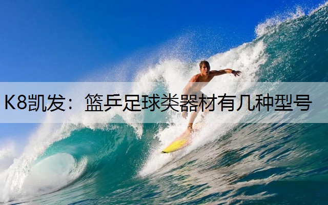 K8凯发：篮乒足球类器材有几种型号