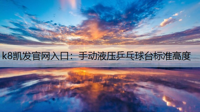 k8凯发官网入口：手动液压乒乓球台标准高度