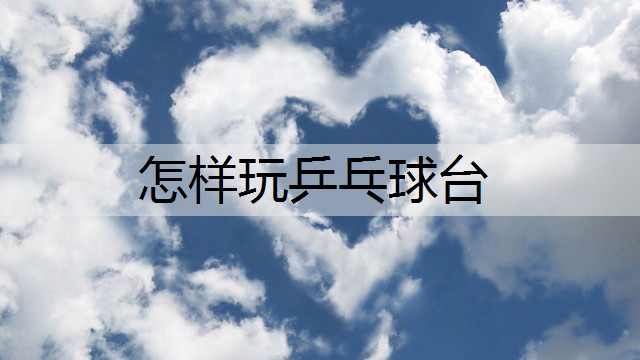 怎样玩乒乓球台