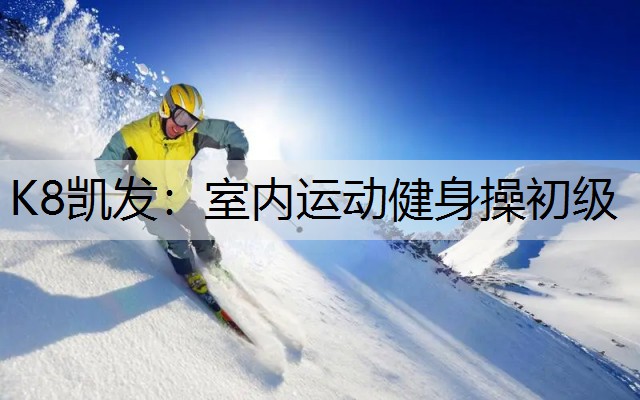 K8凯发：室内运动健身操初级