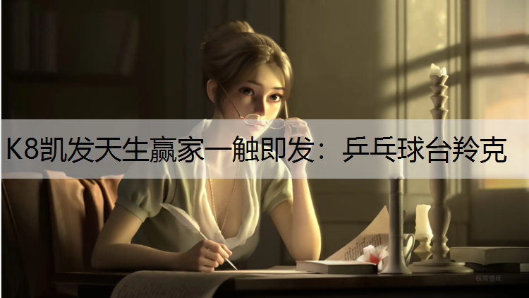 K8凯发天生赢家一触即发：乒乓球台羚克