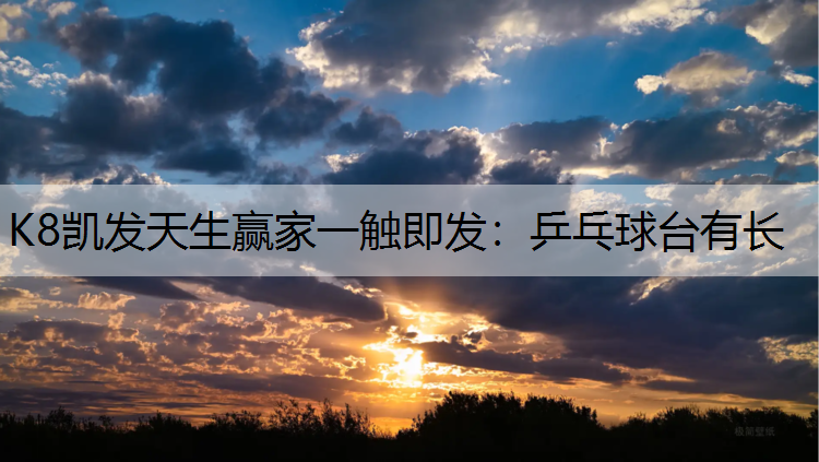 K8凯发天生赢家一触即发：乒乓球台有长