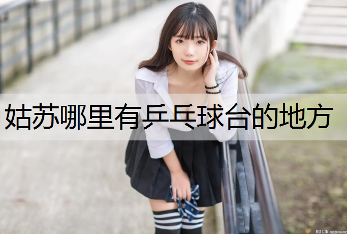 姑苏哪里有乒乓球台的地方