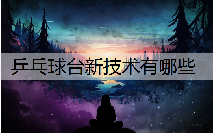 乒乓球台新技术有哪些