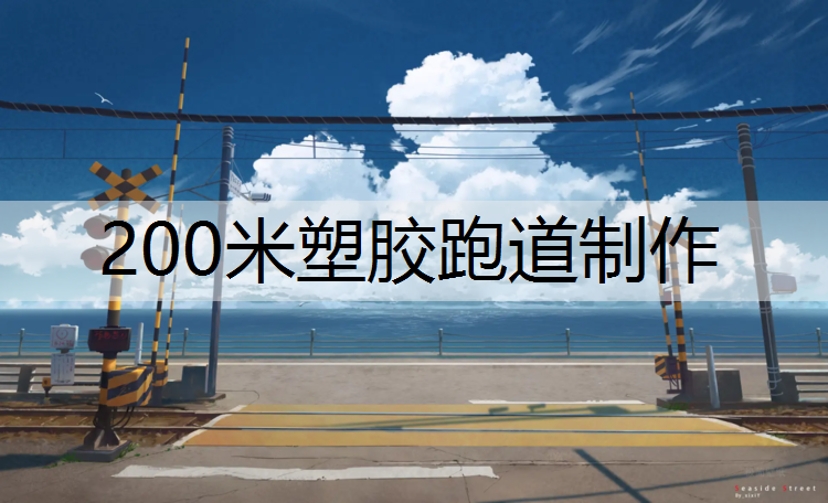 200米塑胶跑道制作 200米塑胶跑道制作